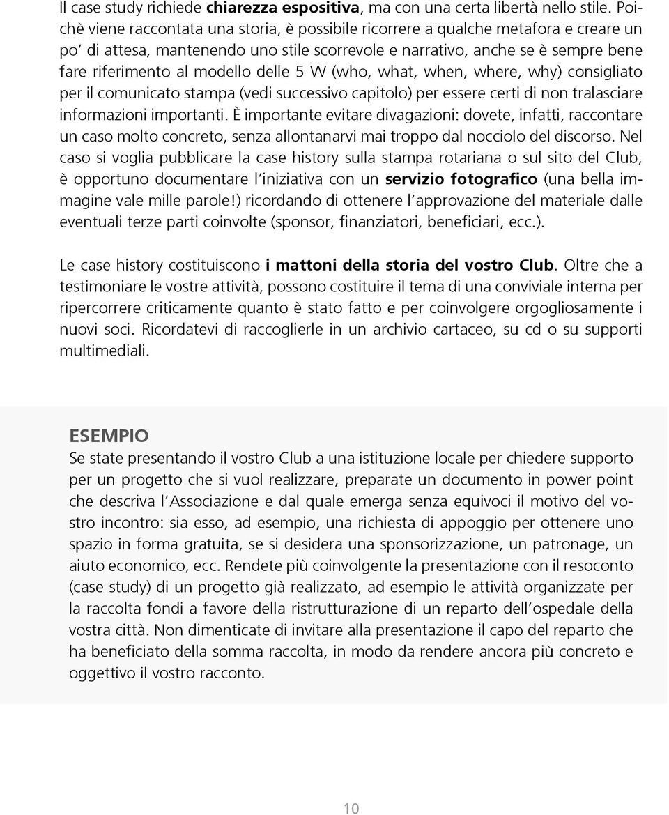 delle 5 W (who, what, when, where, why) consigliato per il comunicato stampa (vedi successivo capitolo) per essere certi di non tralasciare informazioni importanti.