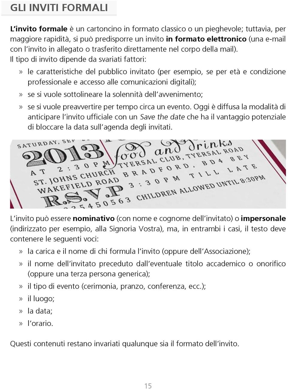 Il tipo di invito dipende da svariati fattori: le caratteristiche del pubblico invitato (per esempio, se per età e condizione professionale e accesso alle comunicazioni digitali); se si vuole