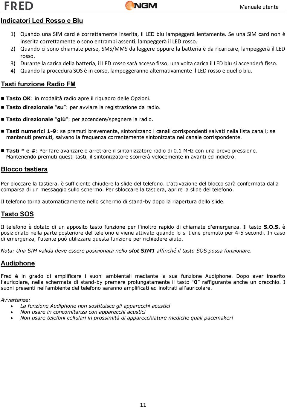 3) Durante la carica della batteria, il LED rss sarà acces fiss; una vlta carica il LED blu si accenderà fiss. 4) Quand la prcedura SOS è in crs, lampeggerann alternativamente il LED rss e quell blu.