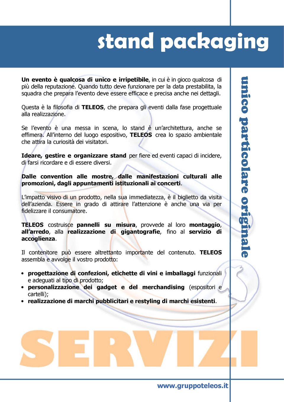 Questa è la filosofia di TELEOS, che prepara gli eventi dalla fase progettuale alla realizzazione. Se l evento è una messa in scena, lo stand è un architettura, anche se effimera.