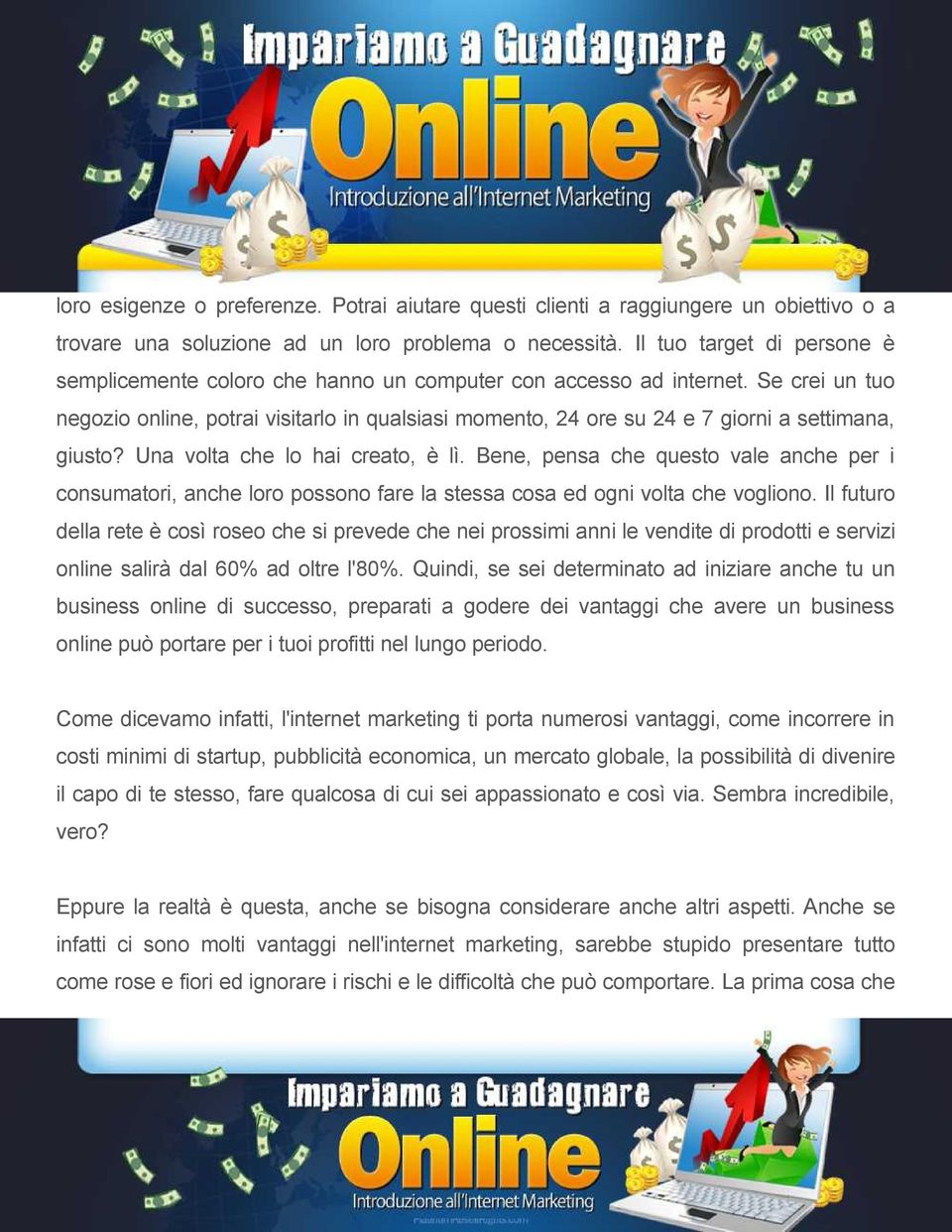 Se crei un tuo negozio online, potrai visitarlo in qualsiasi momento, 24 ore su 24 e 7 giorni a settimana, giusto? Una volta che lo hai creato, è lì.