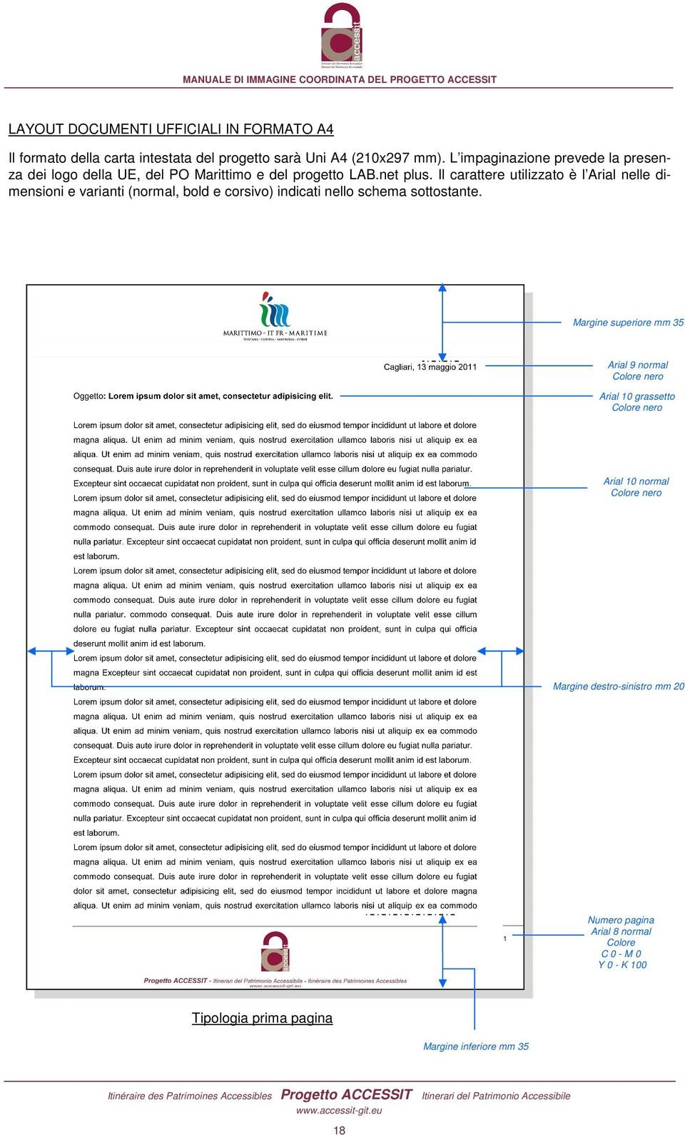 Il carattere utilizzato è l Arial nelle dimensioni e varianti (normal, bold e corsivo) indicati nello schema sottostante.