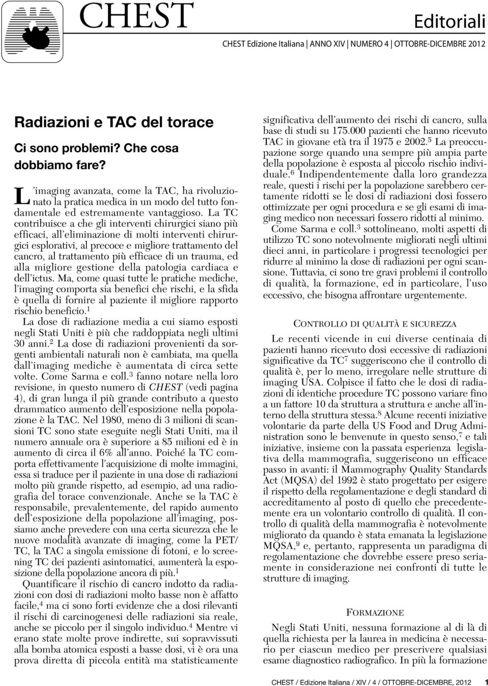 La TC contribuisce a che gli interventi chirurgici siano più efficaci, all eliminazione di molti interventi chirurgici esplorativi, al precoce e migliore trattamento del cancro, al trattamento più