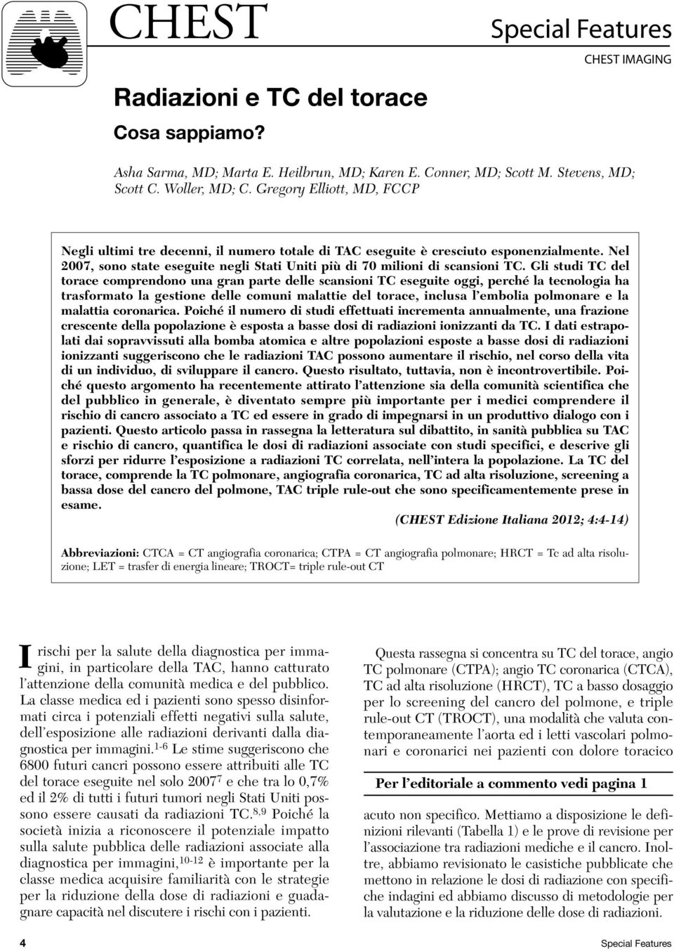 Gli studi TC del torace comprendono una gran parte delle scansioni TC eseguite oggi, perché la tecnologia ha trasformato la gestione delle comuni malattie del torace, inclusa l embolia polmonare e la