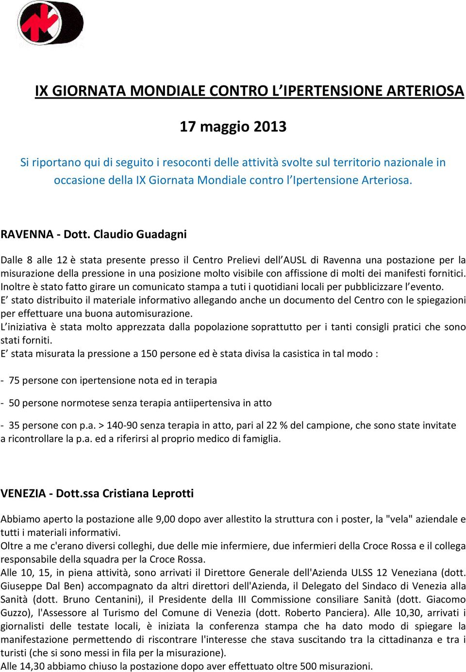 Claudio Guadagni Dalle 8 alle 12 è stata presente presso il Centro Prelievi dell AUSL di Ravenna una postazione per la misurazione della pressione in una posizione molto visibile con affissione di