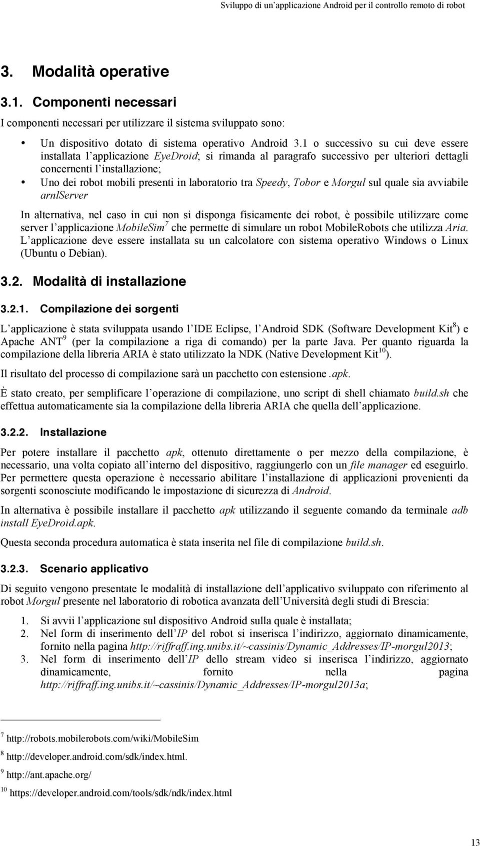 1 o successivo su cui deve essere installata l applicazione EyeDroid; si rimanda al paragrafo successivo per ulteriori dettagli concernenti l installazione; Uno dei robot mobili presenti in