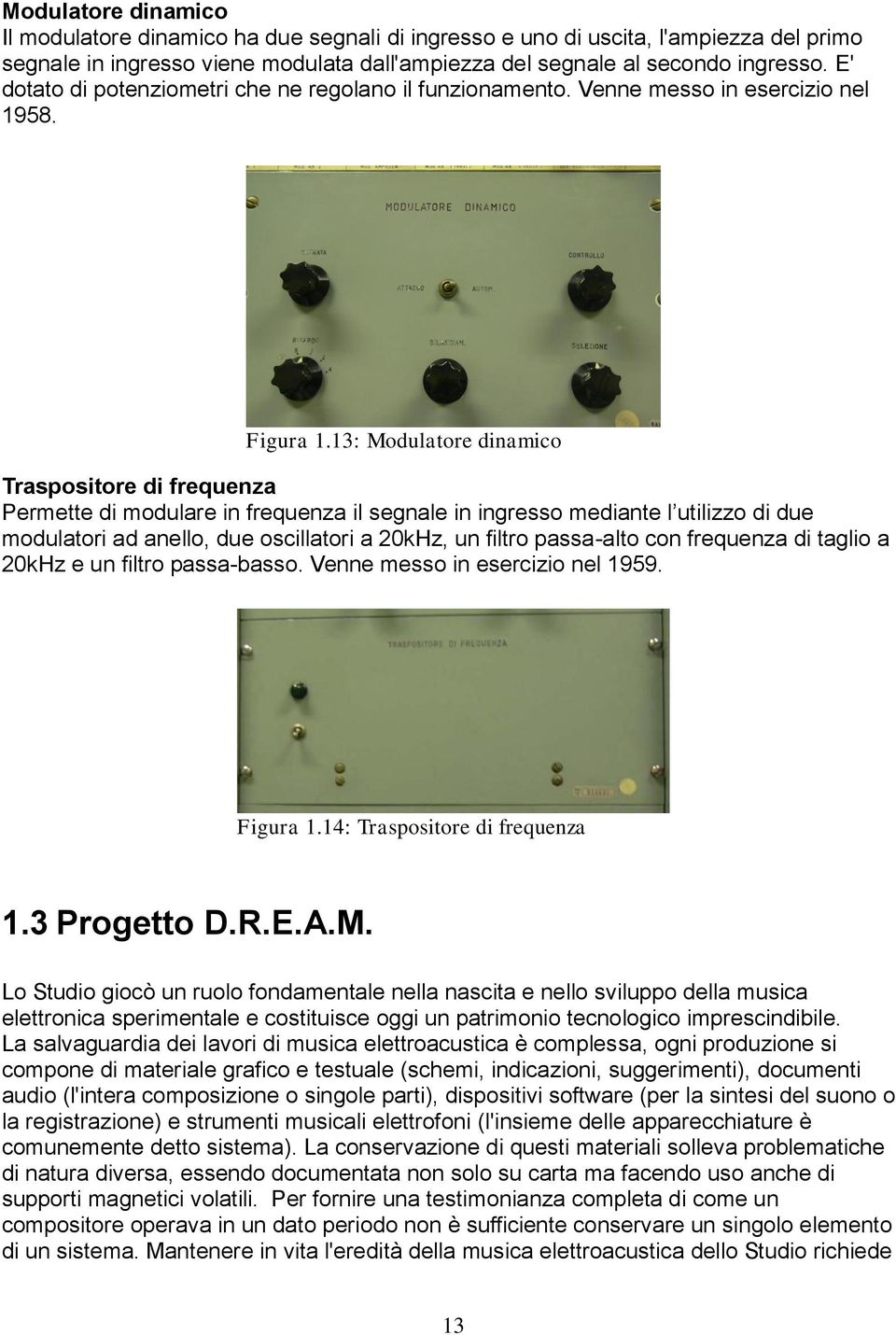 13: Modulatore dinamico Traspositore di frequenza Permette di modulare in frequenza il segnale in ingresso mediante l utilizzo di due modulatori ad anello, due oscillatori a 20kHz, un filtro