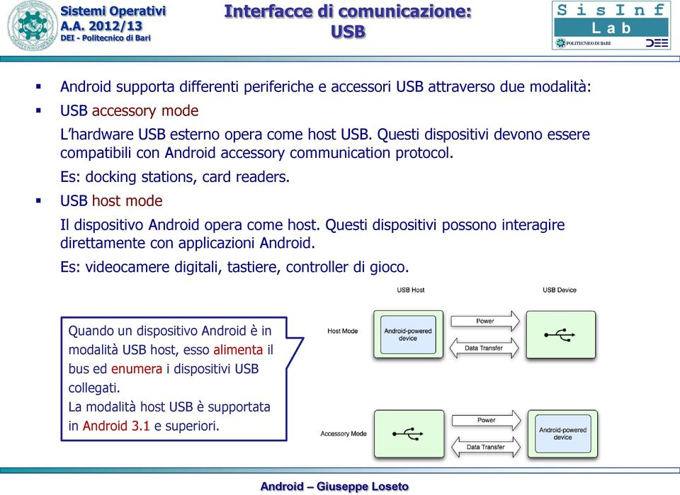 USB host mode Il dispositivo Android opera come host. Questi dispositivi possono interagire direttamente con applicazioni Android.