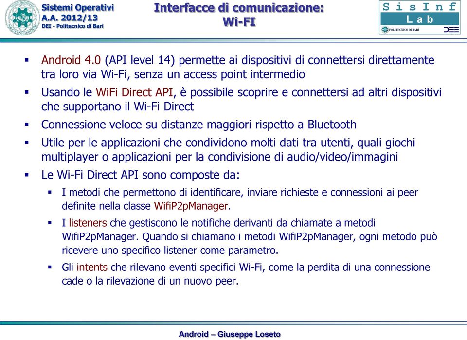 dispositivi che supportano il Wi-Fi Direct Connessione veloce su distanze maggiori rispetto a Bluetooth Utile per le applicazioni che condividono molti dati tra utenti, quali giochi multiplayer o
