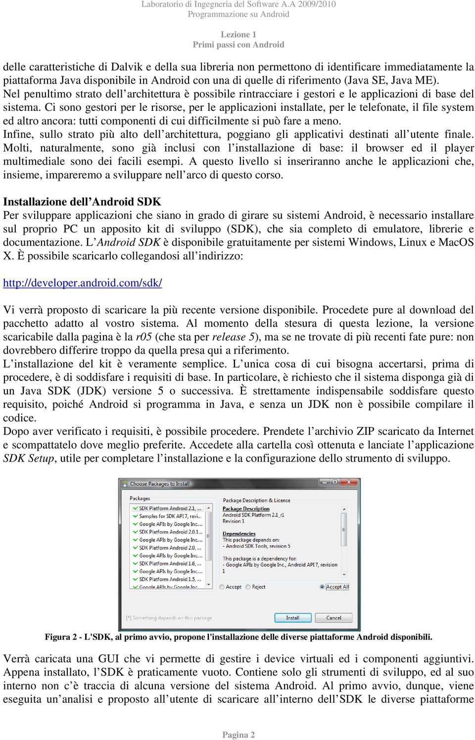 Ci sono gestori per le risorse, per le applicazioni installate, per le telefonate, il file system ed altro ancora: tutti componenti di cui difficilmente si può fare a meno.