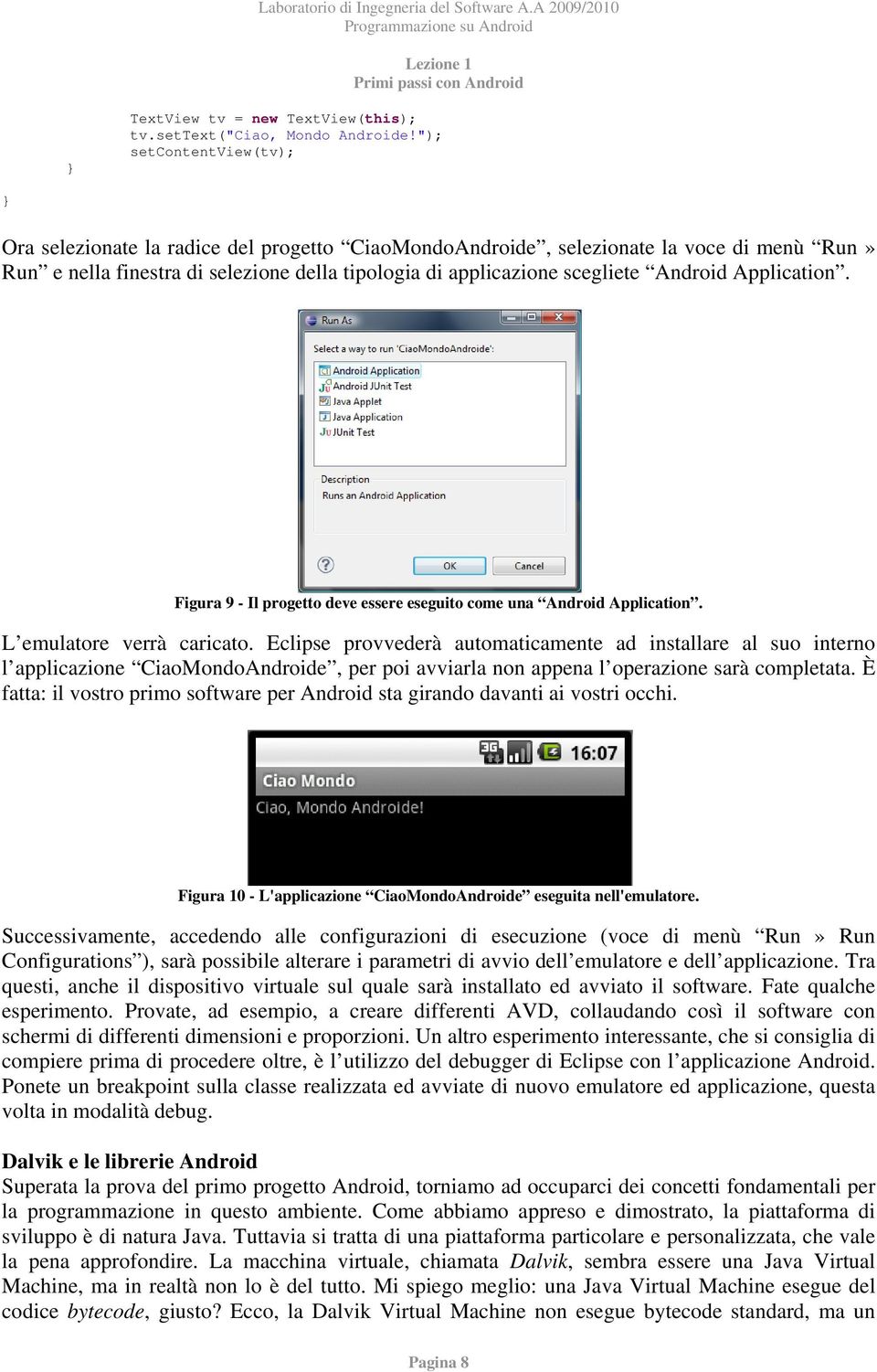 Application. Figura 9 - Il progetto deve essere eseguito come una Android Application. L emulatore verrà caricato.