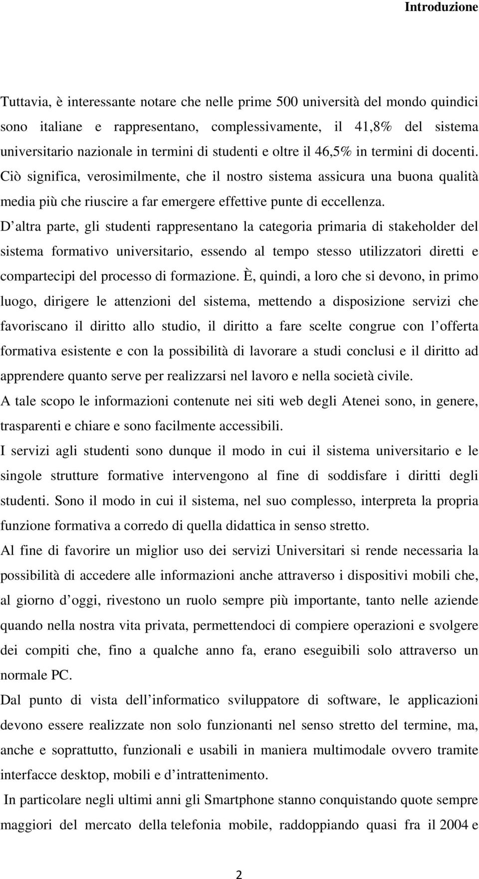 D altra parte, gli studenti rappresentano la categoria primaria di stakeholder del sistema formativo universitario, essendo al tempo stesso utilizzatori diretti e compartecipi del processo di