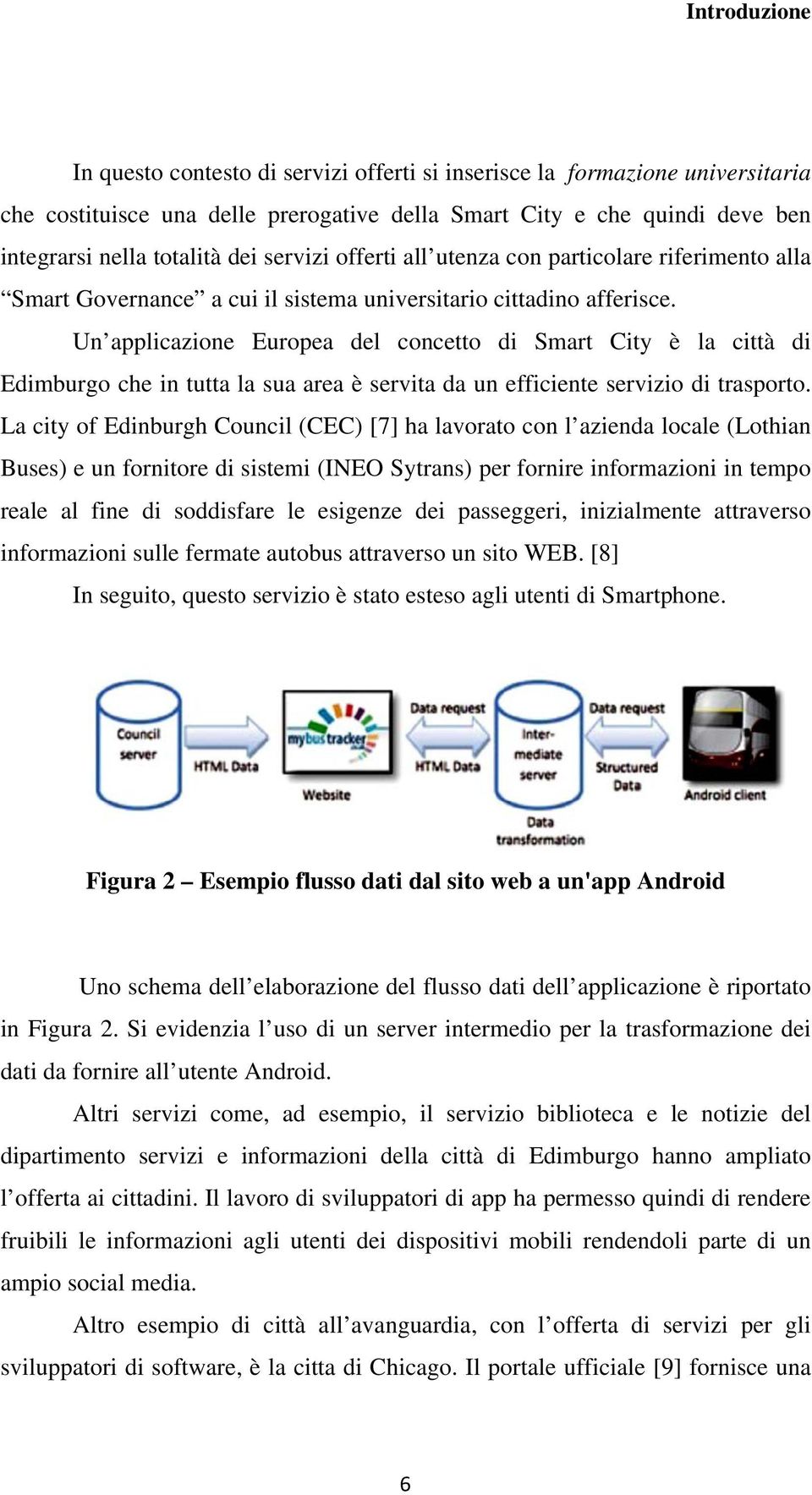 Un applicazione Europea del concetto di Smart City è la città di Edimburgo che in tutta la sua area è servita da un efficiente servizio di trasporto.