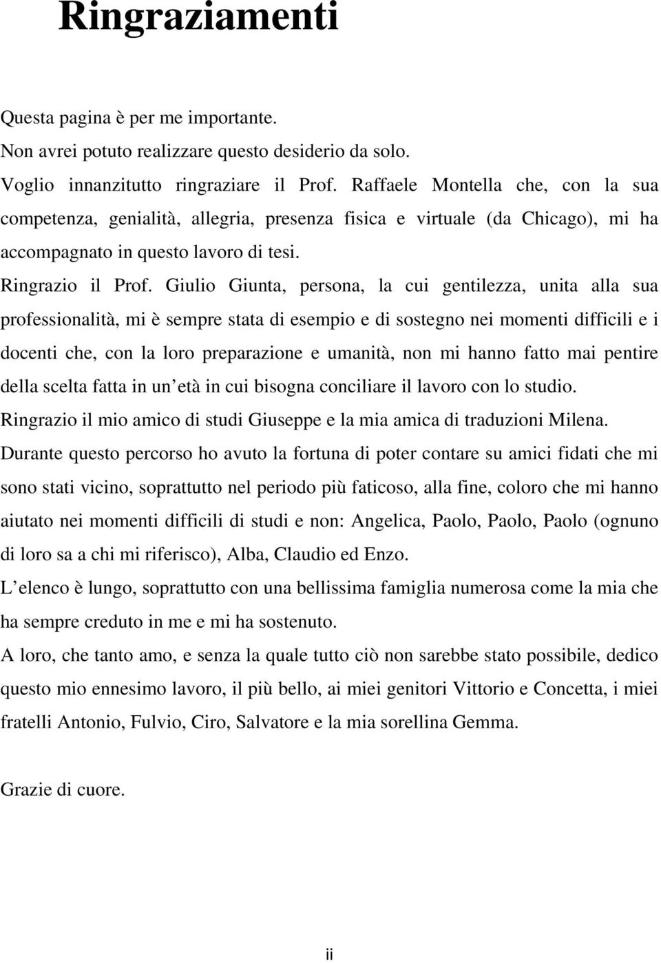 Giulio Giunta, persona, la cui gentilezza, unita alla sua professionalità, mi è sempre stata di esempio e di sostegno nei momenti difficili e i docenti che, con la loro preparazione e umanità, non mi