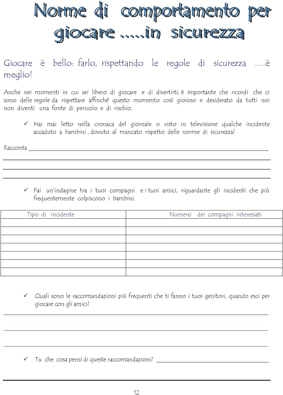 diventi una fonte di pericolo e di rischio. Hai mai letto nella cronaca del giornale o visto in televisione qualche incidente accaduto a bambini, dovuto al mancato rispetto delle norme di sicurezza?