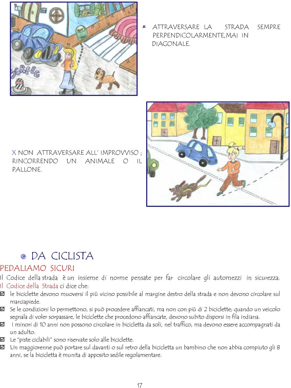 Il Codice della Strada ci dice che: le biciclette devono muoversi il più vicino possibile al margine destro della strada e non devono circolare sul marciapiede.