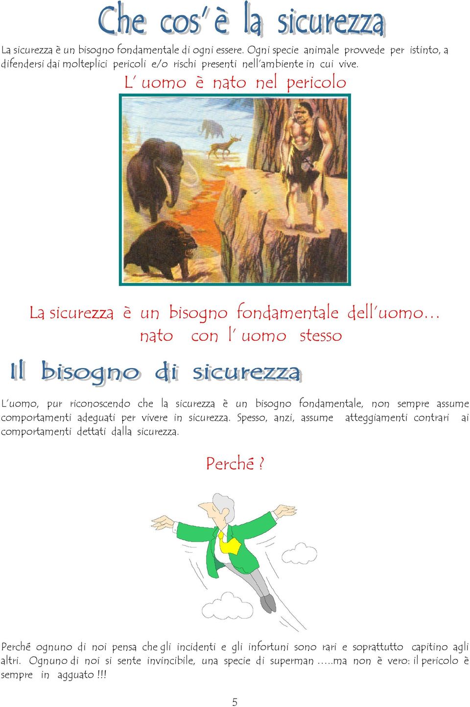 assume comportamenti adeguati per vivere in sicurezza. Spesso, anzi, assume atteggiamenti contrari ai comportamenti dettati dalla sicurezza. Perché?