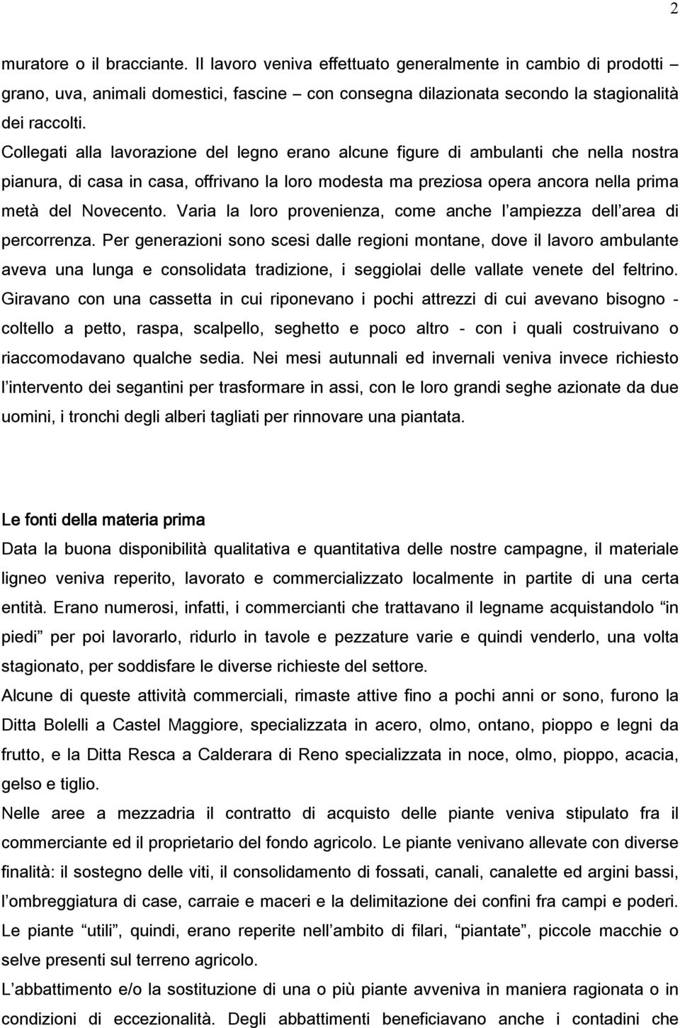 Varia la loro provenienza, come anche l ampiezza dell area di percorrenza.