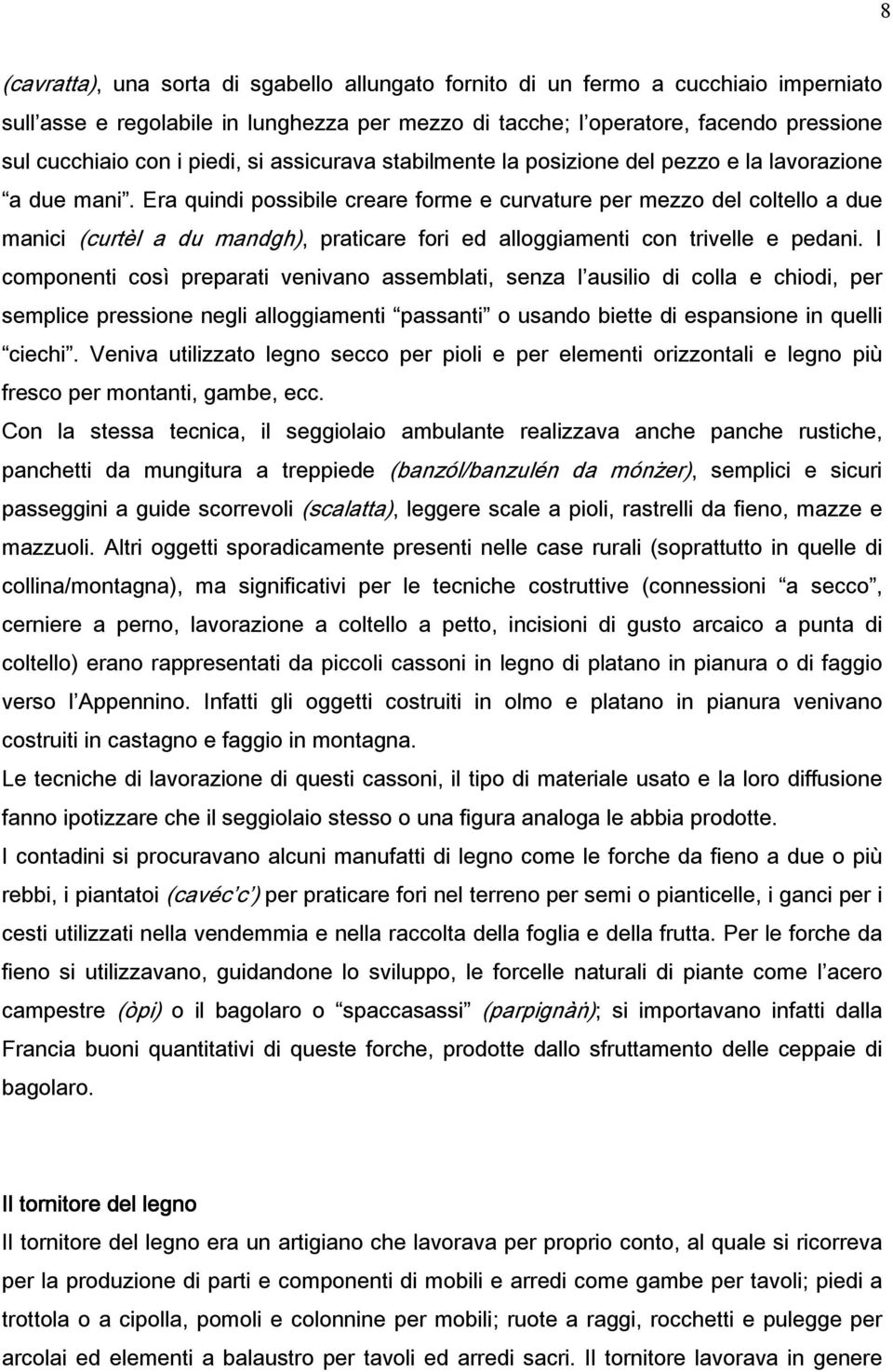 Era quindi possibile creare forme e curvature per mezzo del coltello a due manici (curtèl a du mandgh), praticare fori ed alloggiamenti con trivelle e pedani.