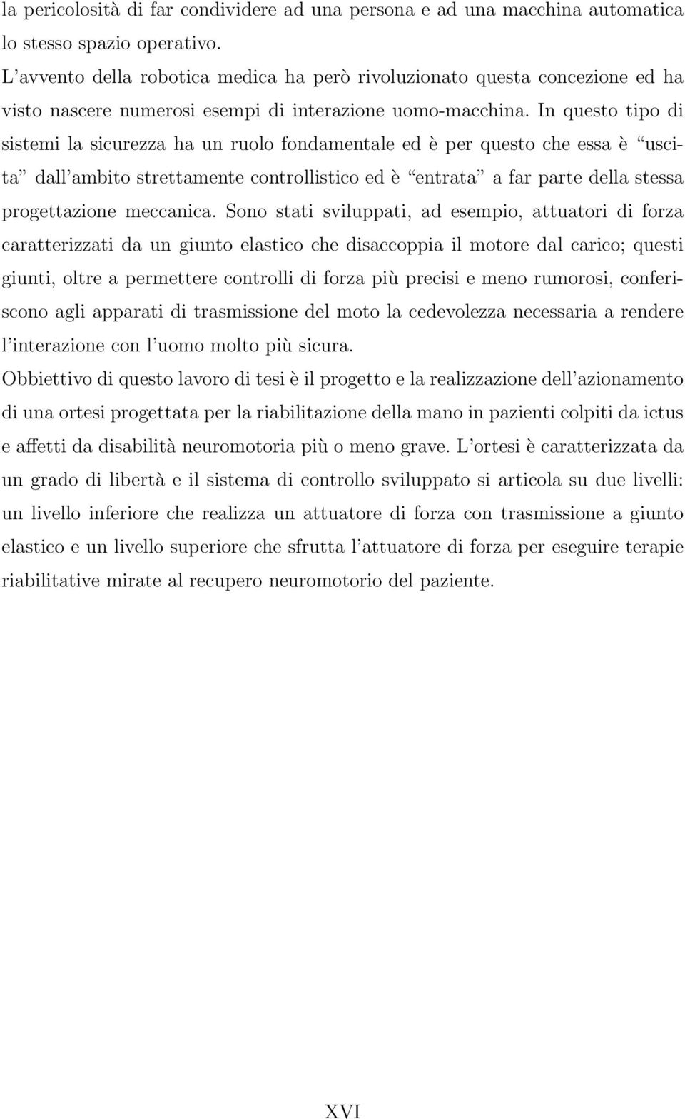 In questo tipo di sistemi la sicurezza ha un ruolo fondamentale ed è per questo che essa è uscita dall ambito strettamente controllistico ed è entrata a far parte della stessa progettazione meccanica.