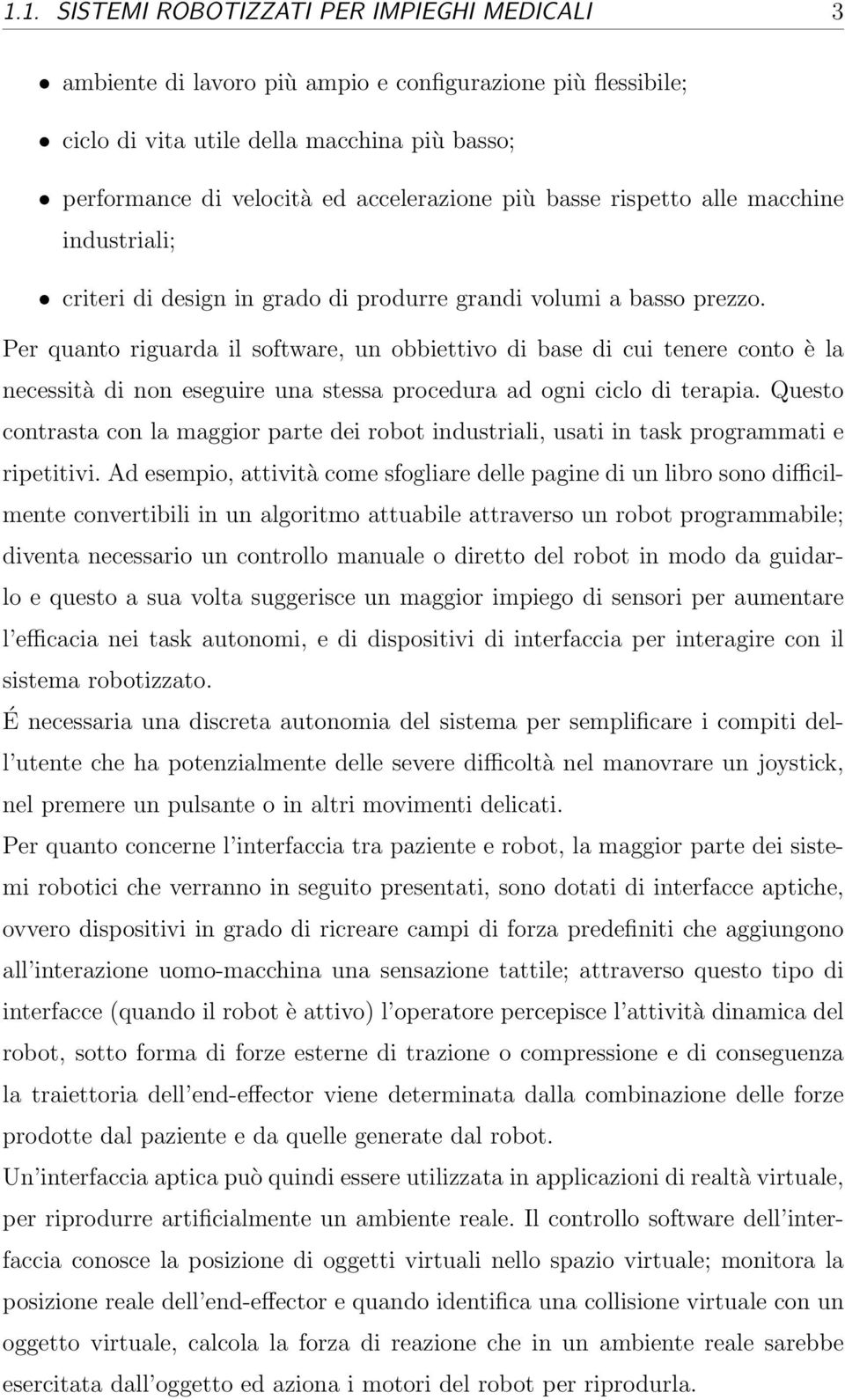 Per quanto riguarda il software, un obbiettivo di base di cui tenere conto è la necessità di non eseguire una stessa procedura ad ogni ciclo di terapia.