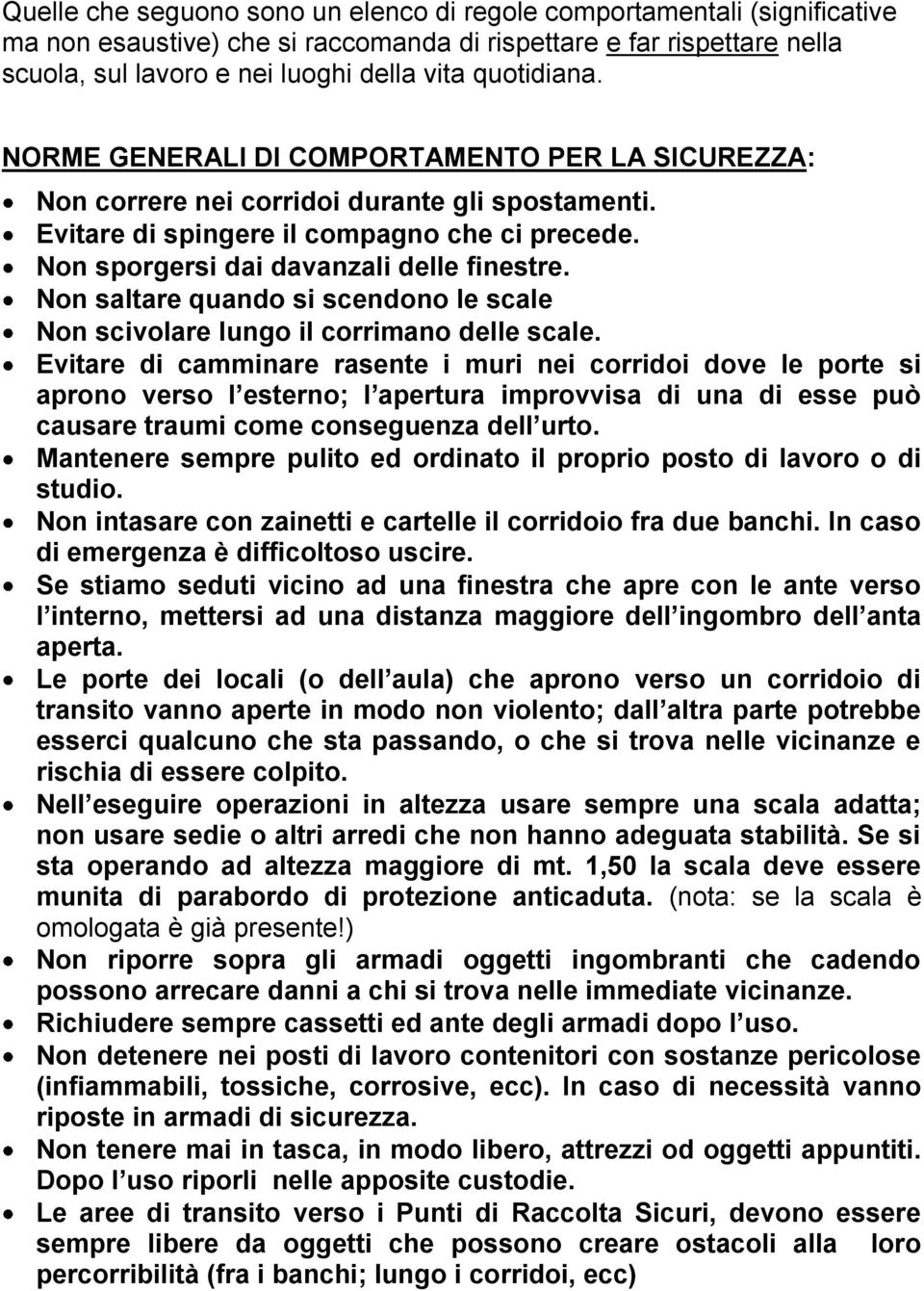 Non sporgersi dai davanzali delle finestre. Non saltare quando si scendono le scale Non scivolare lungo il corrimano delle scale.