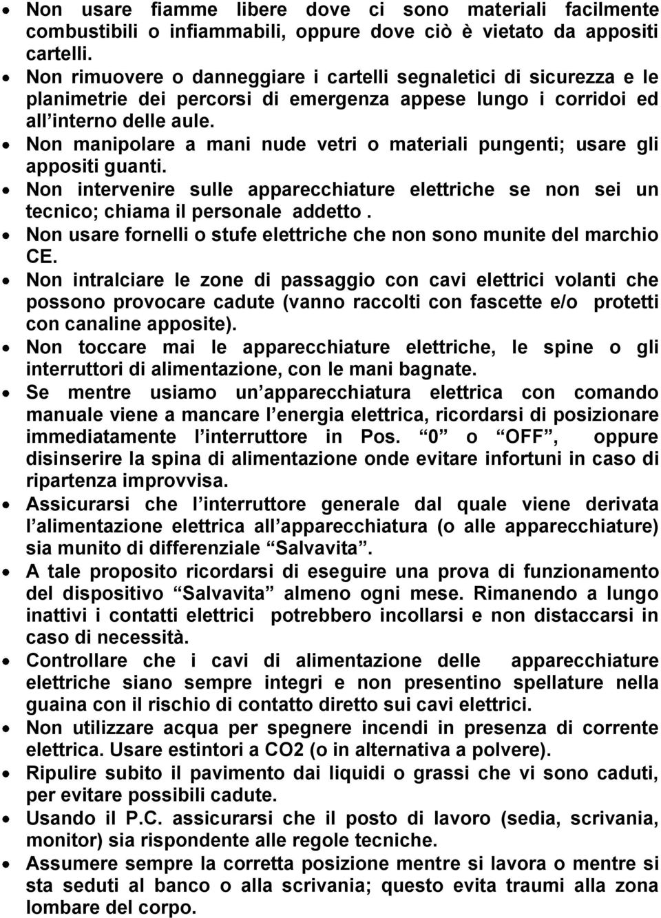 Non manipolare a mani nude vetri o materiali pungenti; usare gli appositi guanti. Non intervenire sulle apparecchiature elettriche se non sei un tecnico; chiama il personale addetto.