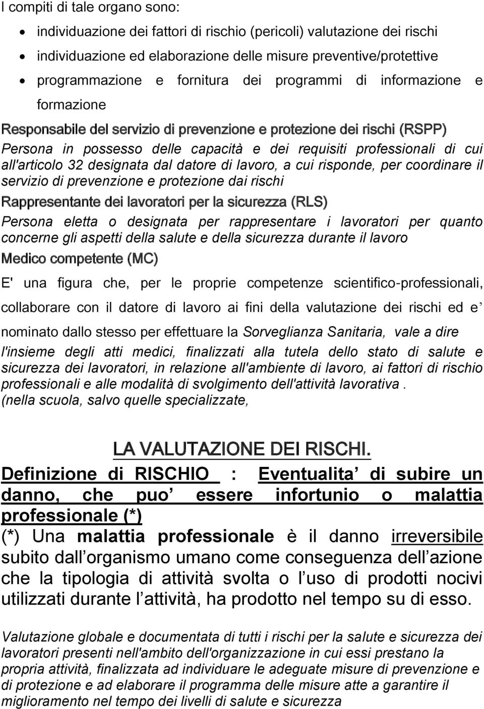 designata dal datore di lavoro, a cui risponde, per coordinare il servizio di prevenzione e protezione dai rischi Rappresentante dei lavoratori per la sicurezza (RLS) Persona eletta o designata per