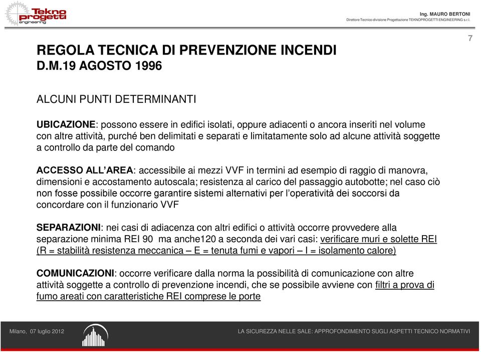 limitatamente solo ad alcune attività soggette a controllo da parte del comando ACCESSO ALL AREA: accessibile ai mezzi VVF in termini ad esempio di raggio di manovra, dimensioni e accostamento