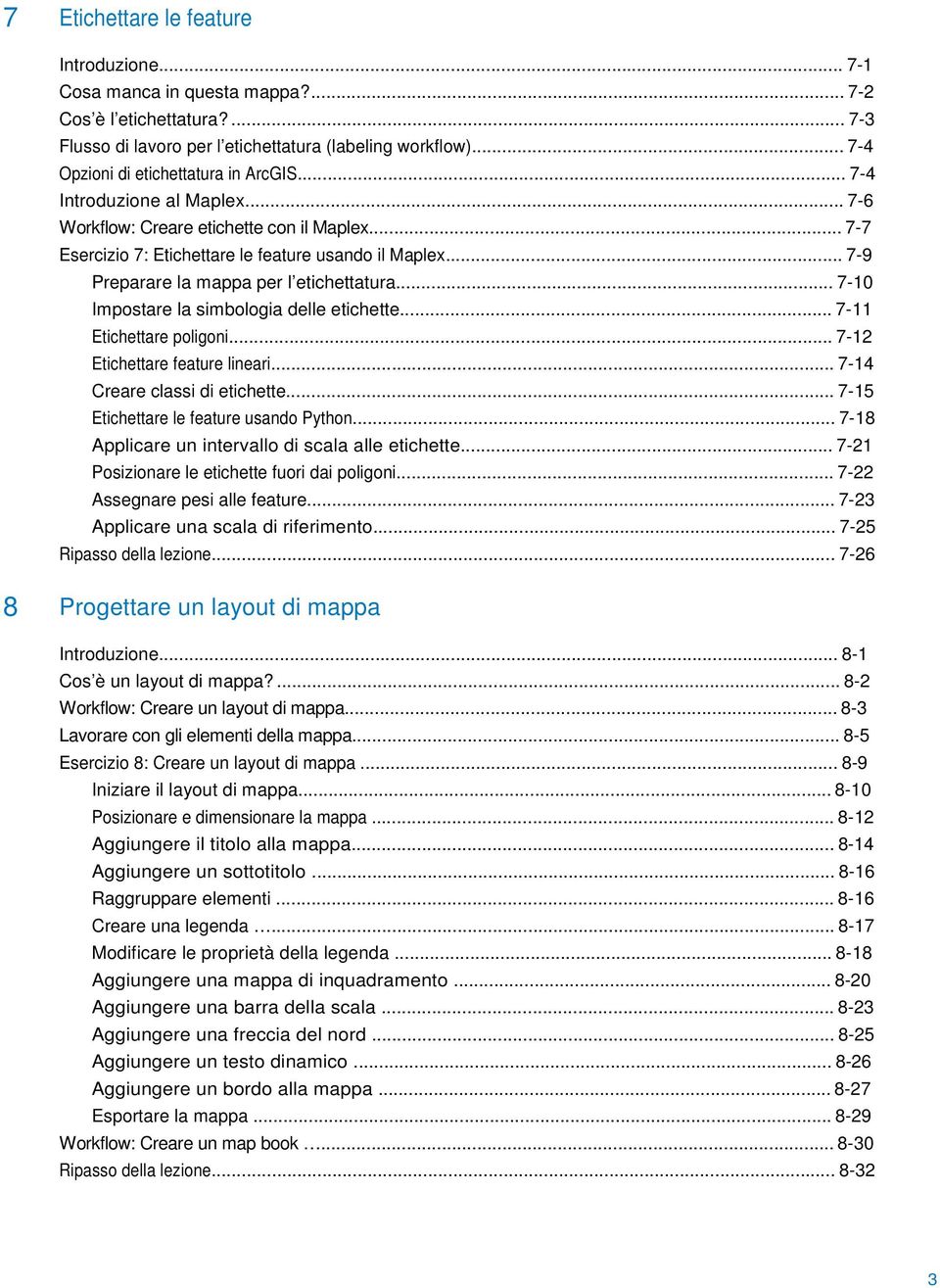 .. 7-9 Preparare la mappa per l etichettatura... 7-10 Impostare la simbologia delle etichette... 7-11 Etichettare poligoni... 7-12 Etichettare feature lineari... 7-14 Creare classi di etichette.