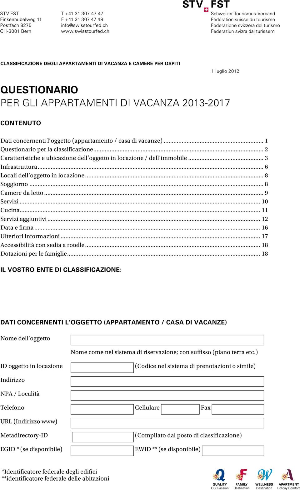 .. 8 Camere da letto... 9 Servizi... 10 Cucina... 11 Servizi aggiuntivi... 12 Data e firma... 16 Ulteriori informazioni... 17 Accessibilità con sedia a rotelle... 18 Dotazioni per le famiglie.