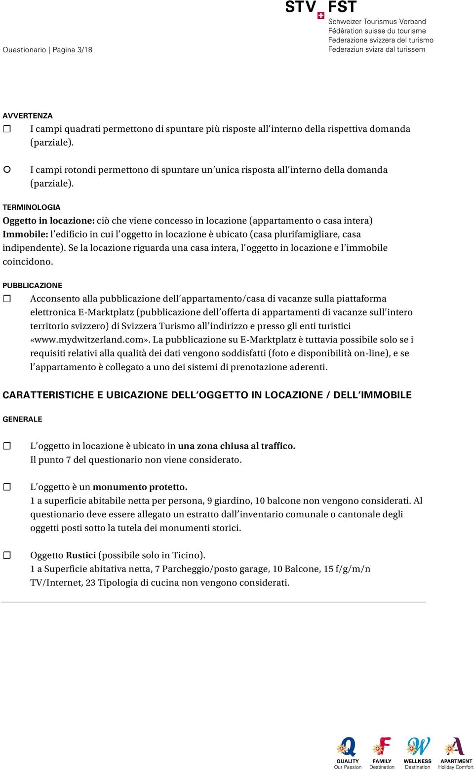 TERMINOLOGIA Oggetto in locazione: ciò che viene concesso in locazione (appartamento o casa intera) Immobile: l edificio in cui l oggetto in locazione è ubicato (casa plurifamigliare, casa