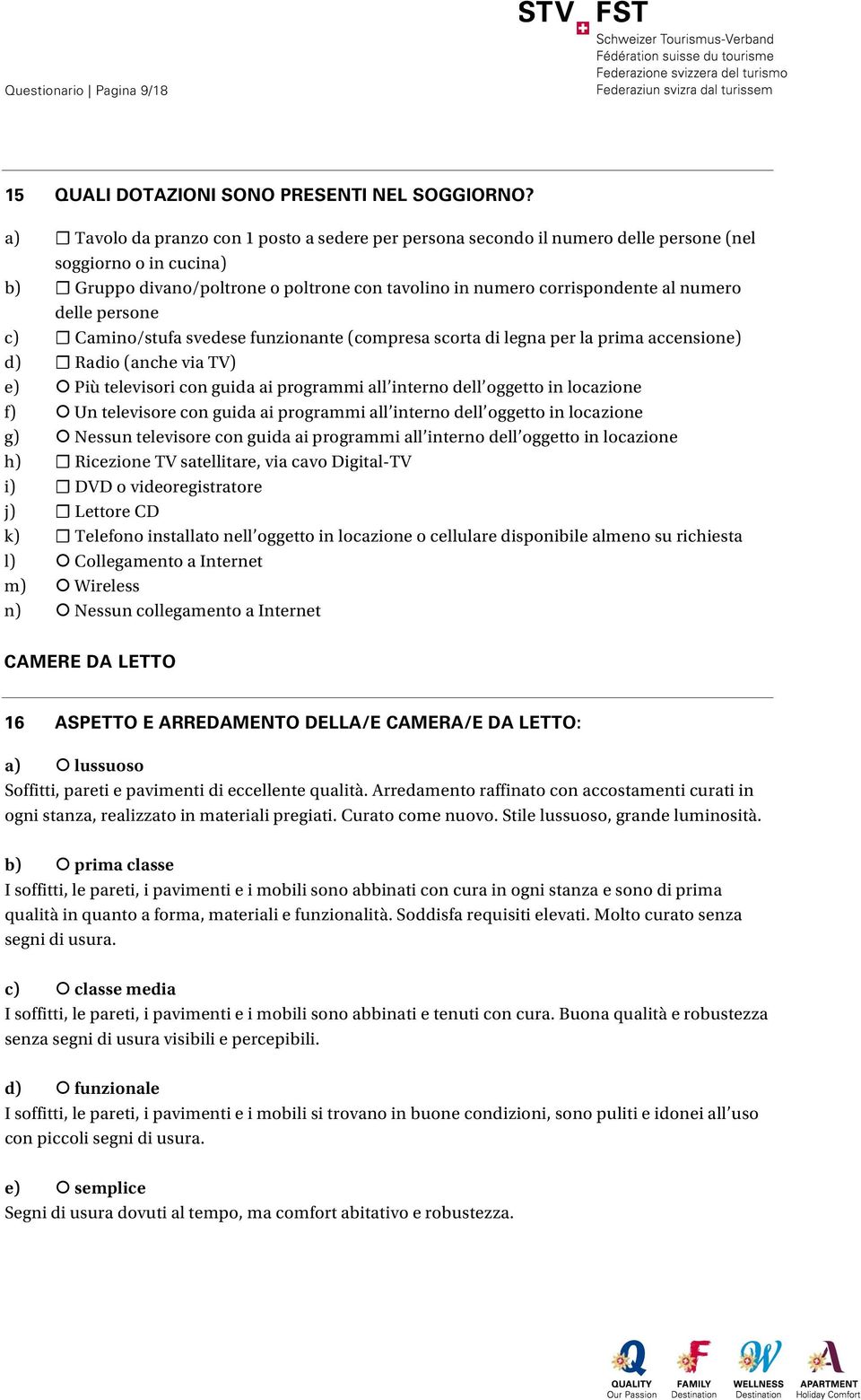 delle persone c) Camino/stufa svedese funzionante (compresa scorta di legna per la prima accensione) d) Radio (anche via TV) e) Più televisori con guida ai programmi all interno dell oggetto in