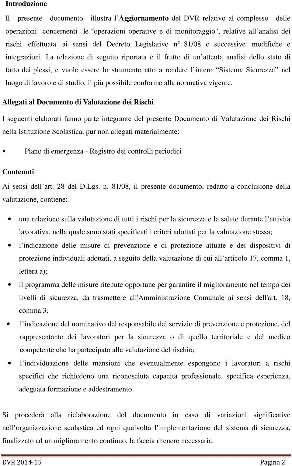 La relazione di seguito riportata è il frutto di un attenta analisi dello stato di fatto dei plessi, e vuole essere lo strumento atto a rendere l intero Sistema Sicurezza nel luogo di lavoro e di