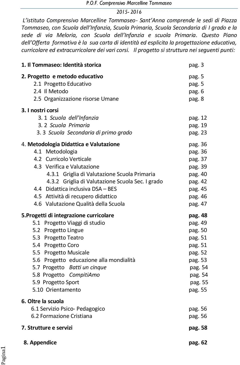 Il progetto si struttura nei seguenti punti: 1. Il Tommaseo: Identità storica pag. 3 2. Progetto e metodo educativo pag. 5 2.1 Progetto Educativo pag. 5 2.4 Il Metodo pag. 6 2.