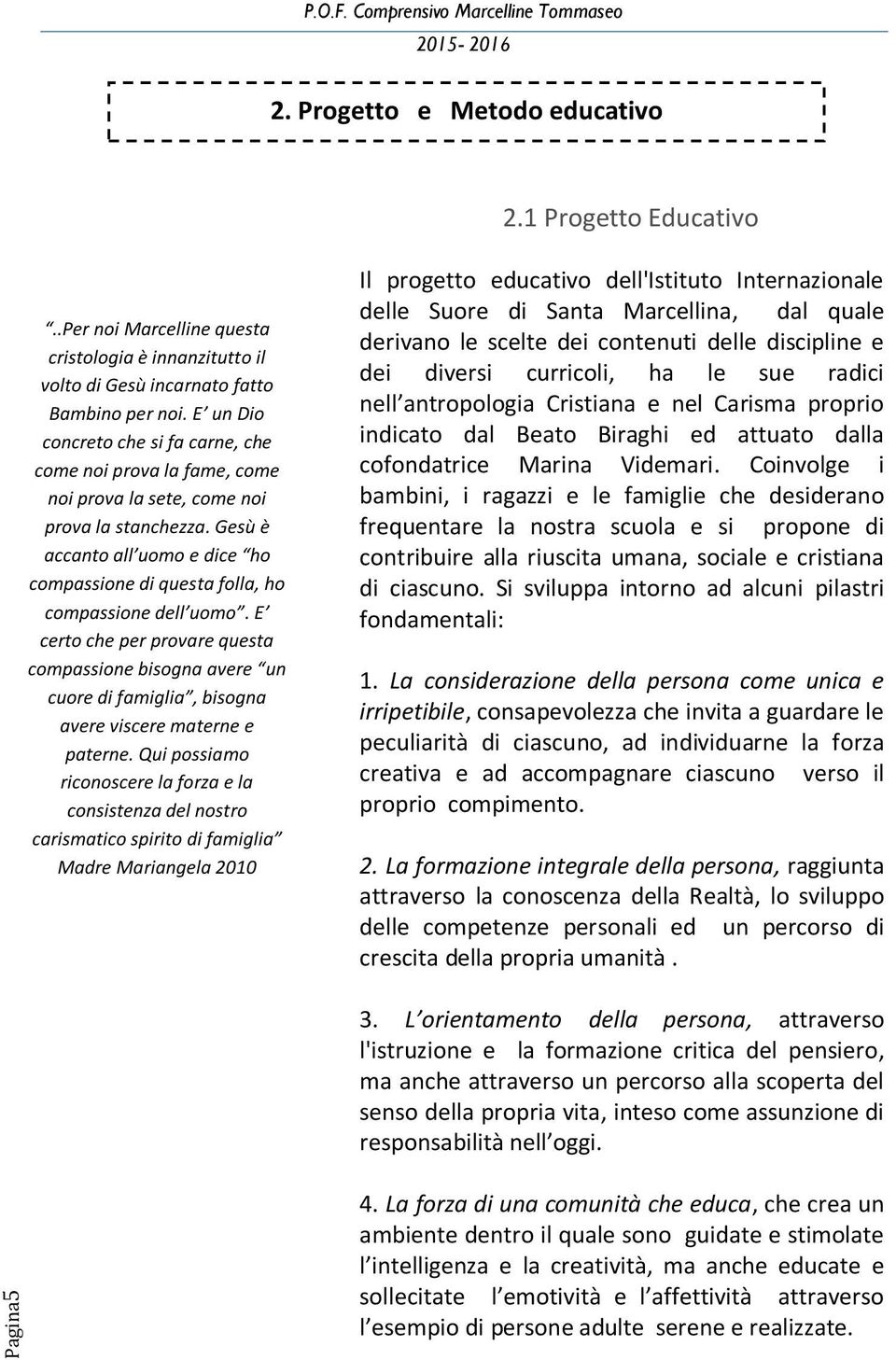 Gesù è accanto all uomo e dice ho compassione di questa folla, ho compassione dell uomo.