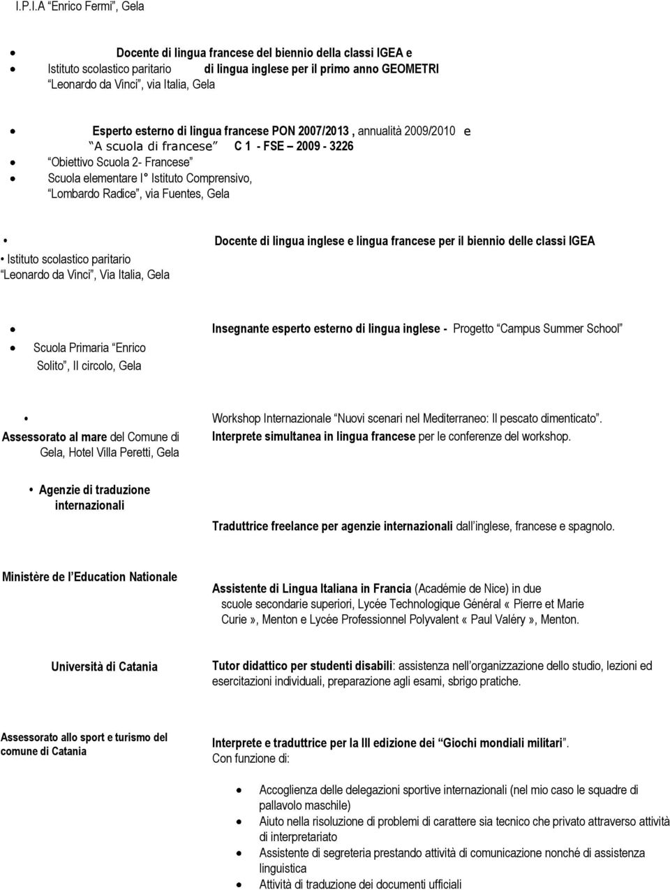 Radice, via Fuentes, Gela Docente di lingua inglese e lingua francese per il biennio delle classi IGEA Istituto scolastico paritario Leonardo da Vinci, Via Italia, Gela Scuola Primaria Enrico Solito,