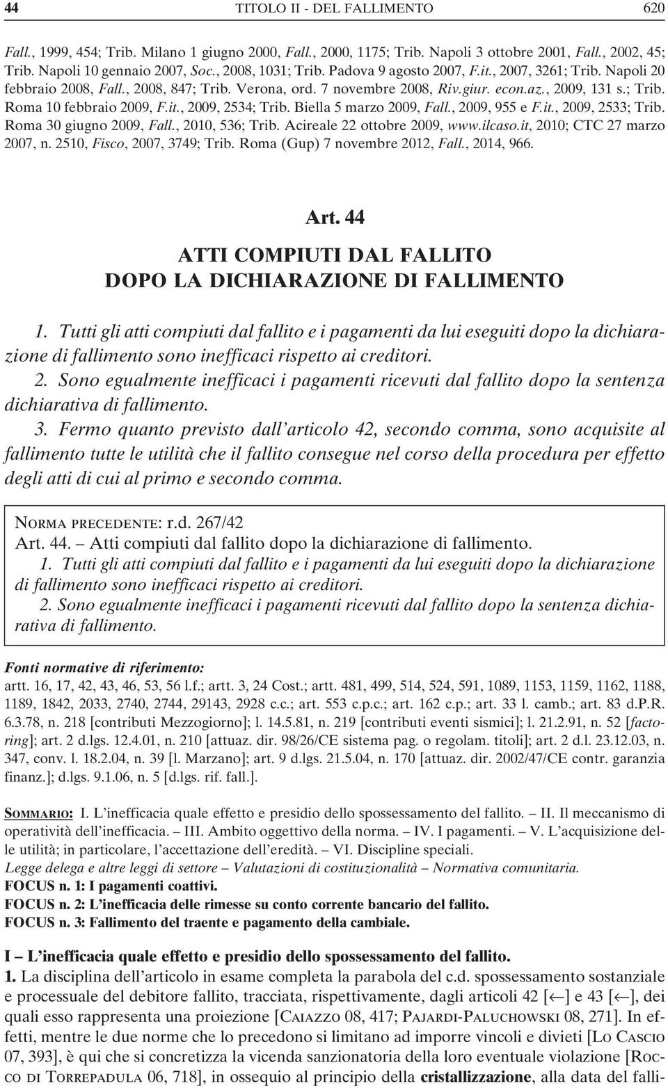 Biella 5 marzo 2009, Fall., 2009, 955 e F.it., 2009, 2533; Trib. Roma 30 giugno 2009, Fall., 2010, 536; Trib. Acireale 22 ottobre 2009, www.ilcaso.it, 2010; CTC 27 marzo 2007, n.