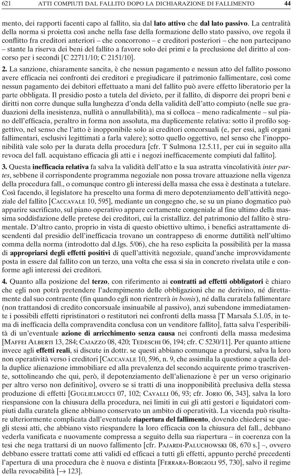 partecipano stante la riserva dei beni del fallito a favore solo dei primi e la preclusione del diritto al concorso per i secondi [C 22