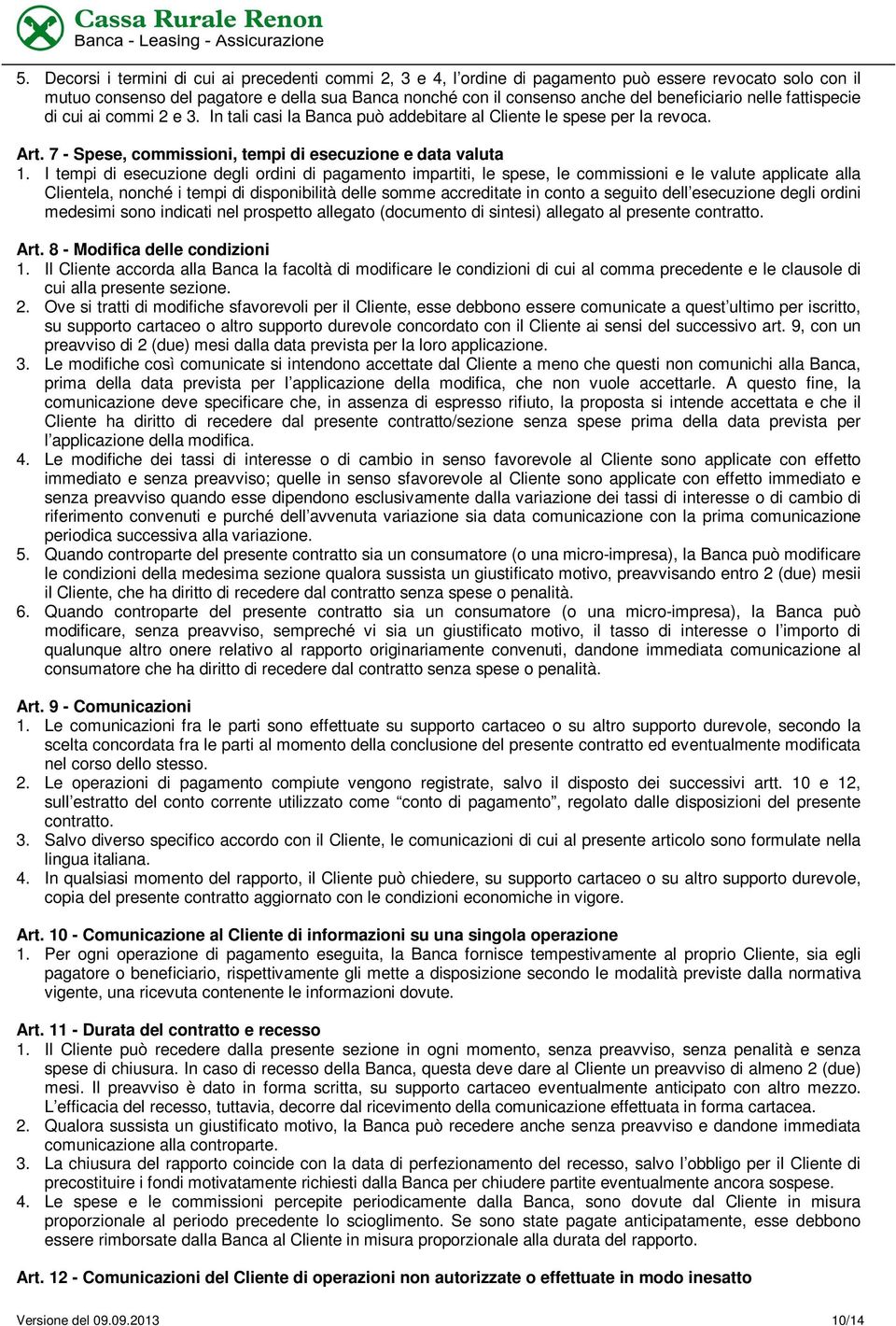 I tempi di esecuzione degli ordini di pagamento impartiti, le spese, le commissioni e le valute applicate alla Clientela, nonché i tempi di disponibilità delle somme accreditate in conto a seguito