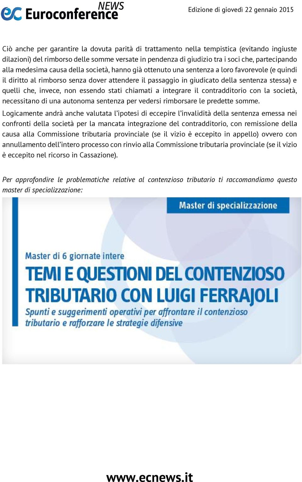 invece, non essendo stati chiamati a integrare il contradditorio con la società, necessitano di una autonoma sentenza per vedersi rimborsare le predette somme.