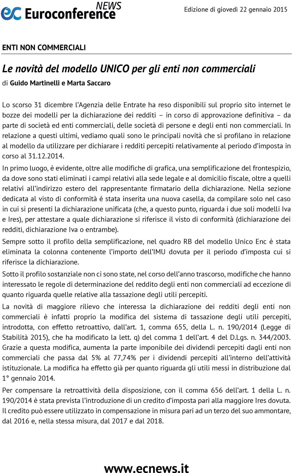 In relazione a questi ultimi, vediamo quali sono le principali novità che si profilano in relazione al modello da utilizzare per dichiarare i redditi percepiti relativamente al periodo d imposta in