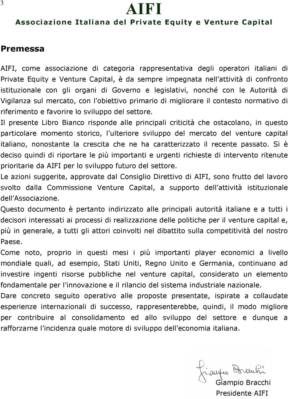 Il presente Libro Bianco risponde alle principali criticità che ostacolano, in questo particolare momento storico, l ulteriore sviluppo del mercato del venture capital italiano, nonostante la