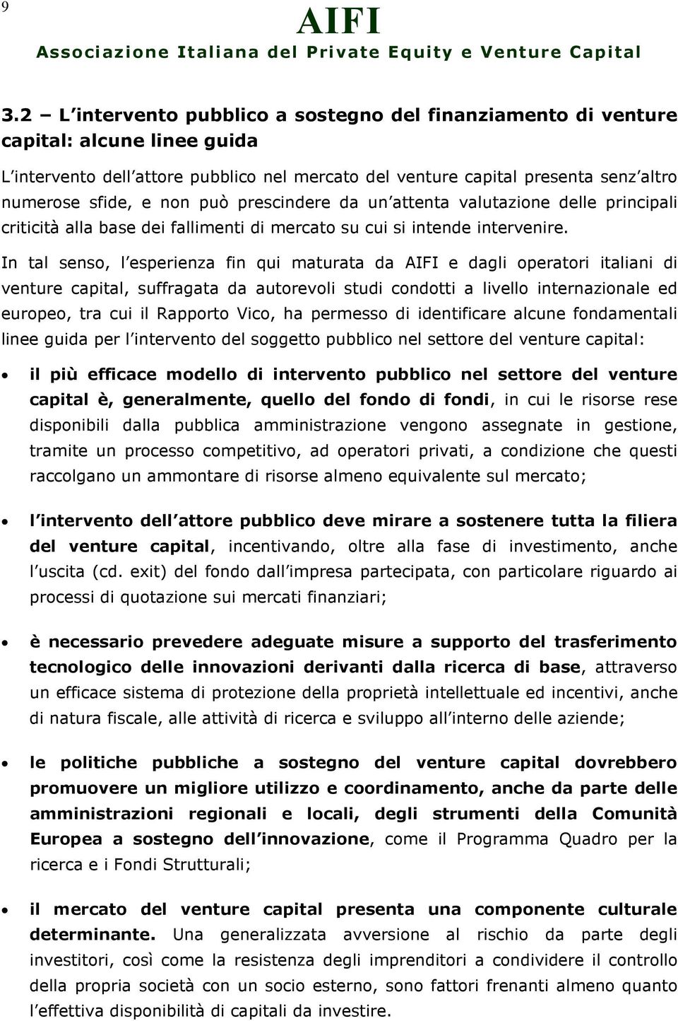 In tal senso, l esperienza fin qui maturata da e dagli operatori italiani di venture capital, suffragata da autorevoli studi condotti a livello internazionale ed europeo, tra cui il Rapporto Vico, ha