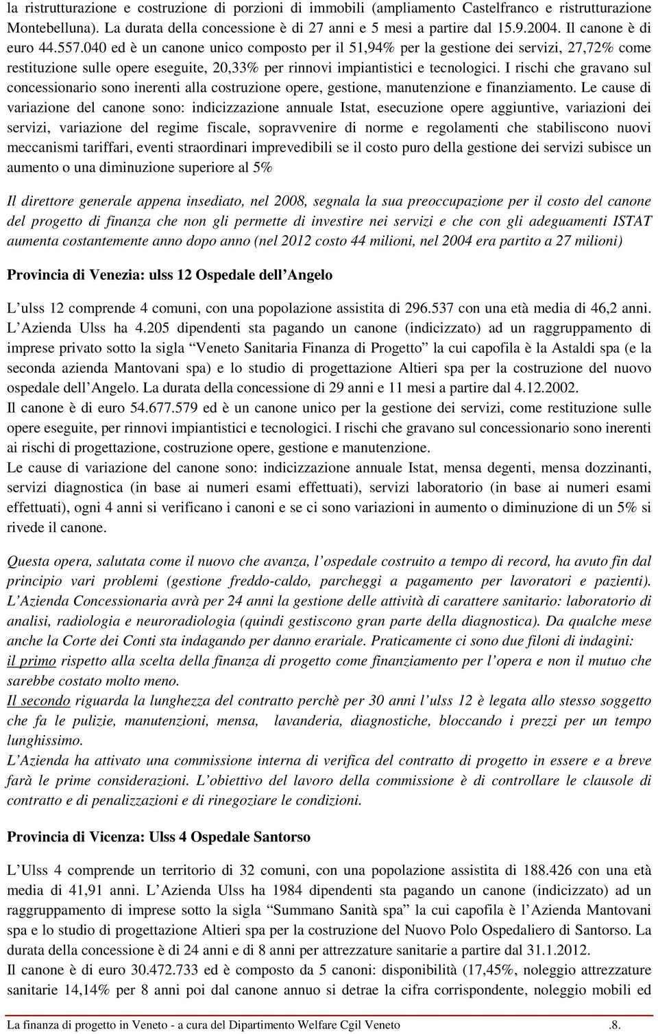 I rischi che gravano sul concessionario sono inerenti alla costruzione opere, gestione, manutenzione e finanziamento.