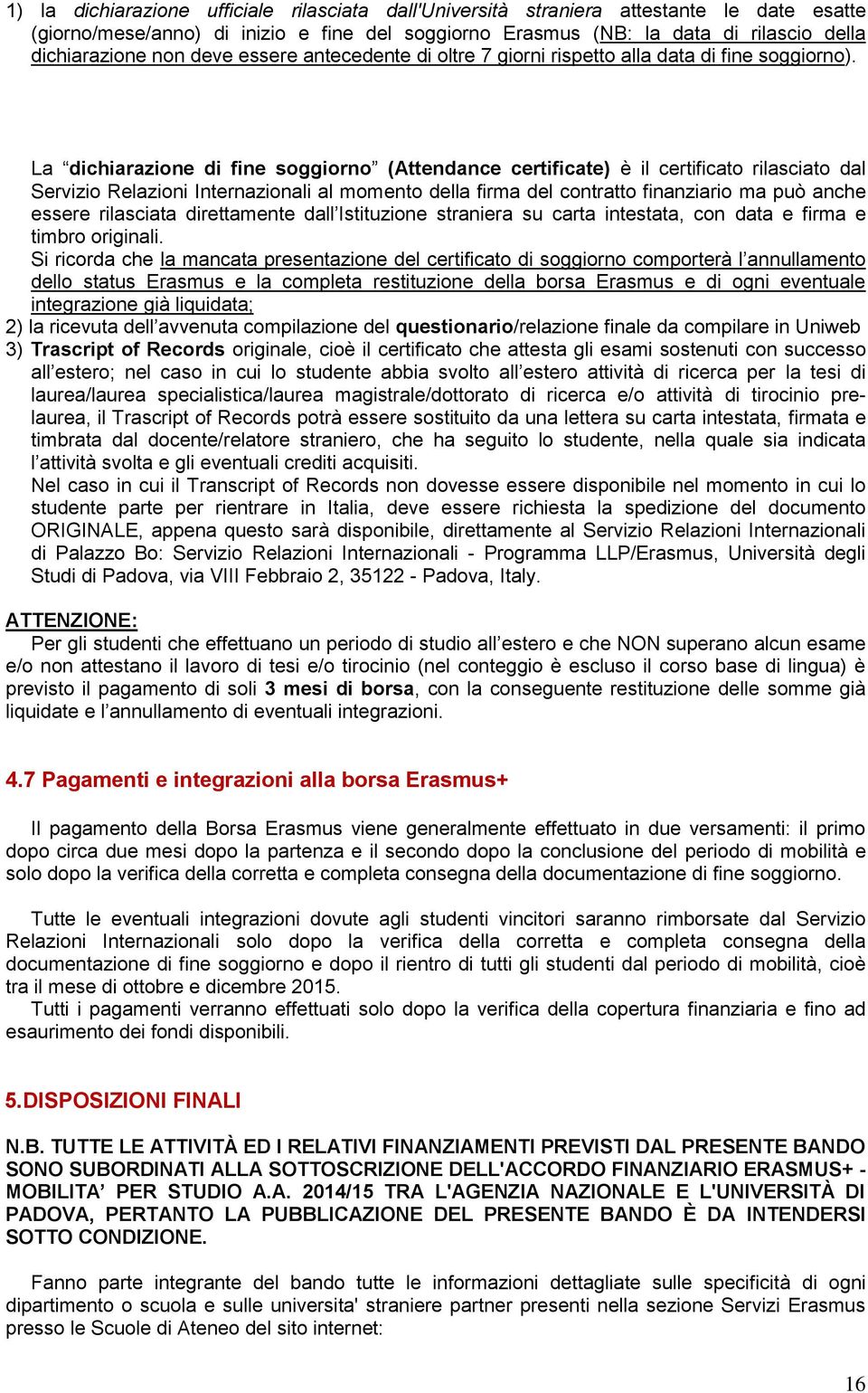 La dichiarazione di fine soggiorno (Attendance certificate) è il certificato rilasciato dal Servizio Relazioni Internazionali al momento della firma del contratto finanziario ma può anche essere