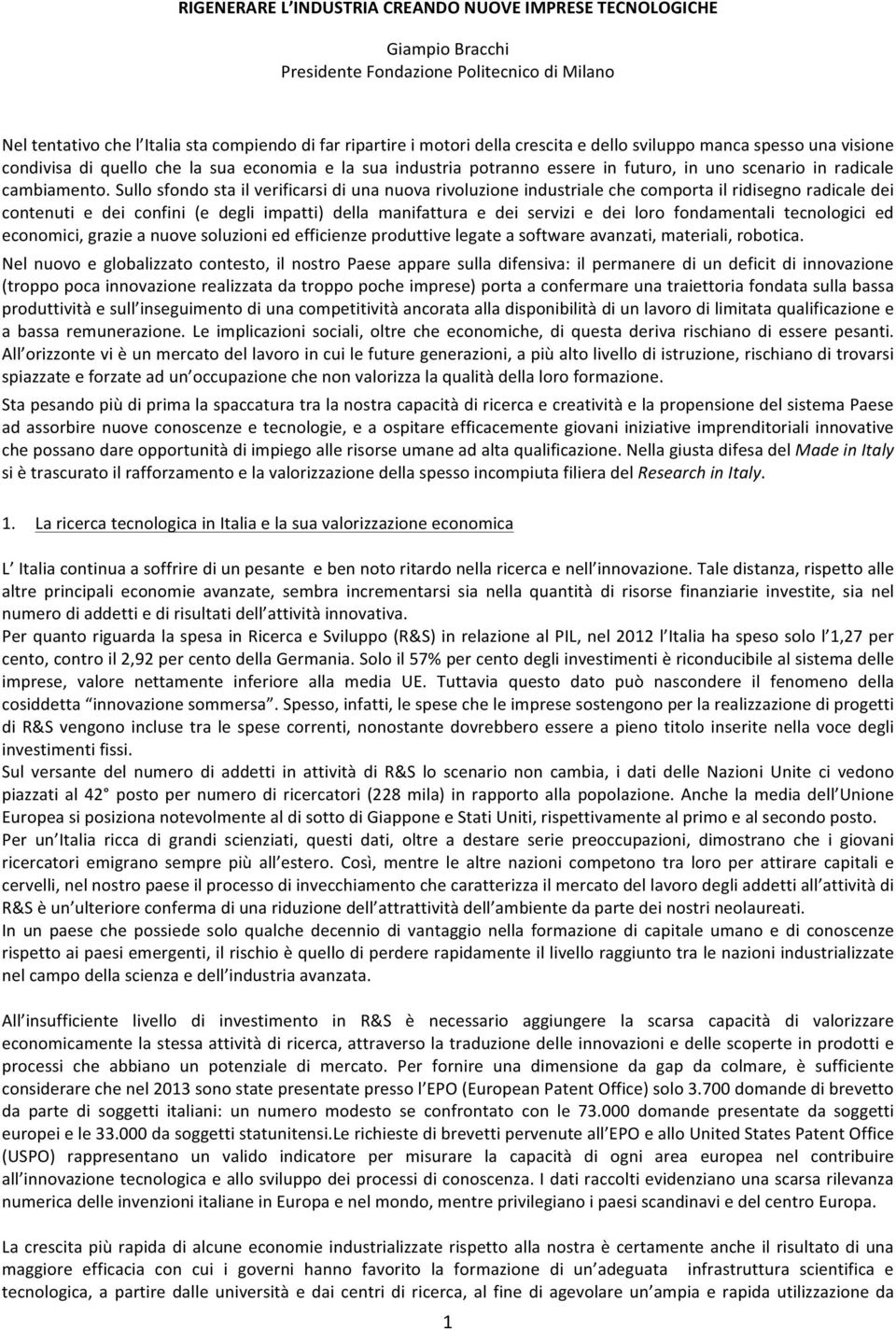 Sullo sfondo sta il verificarsi di una nuova rivoluzione industriale che comporta il ridisegno radicale dei contenuti e dei confini (e degli impatti) della manifattura e dei servizi e dei loro