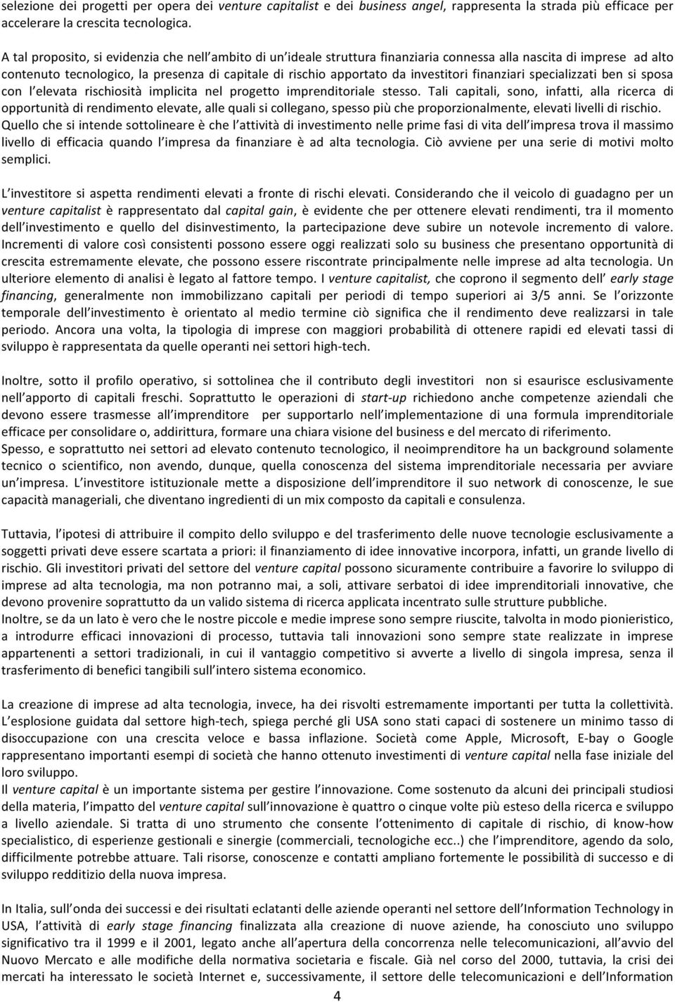 investitori finanziari specializzati ben si sposa con l elevata rischiosità implicita nel progetto imprenditoriale stesso.