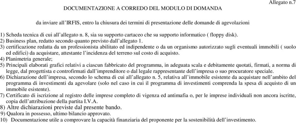 3) certificazione redatta da un professionista abilitato ed indipendente o da un organismo autorizzato sugli eventuali immobili ( suolo ed edifici) da acquistare, attestante l incidenza del terreno