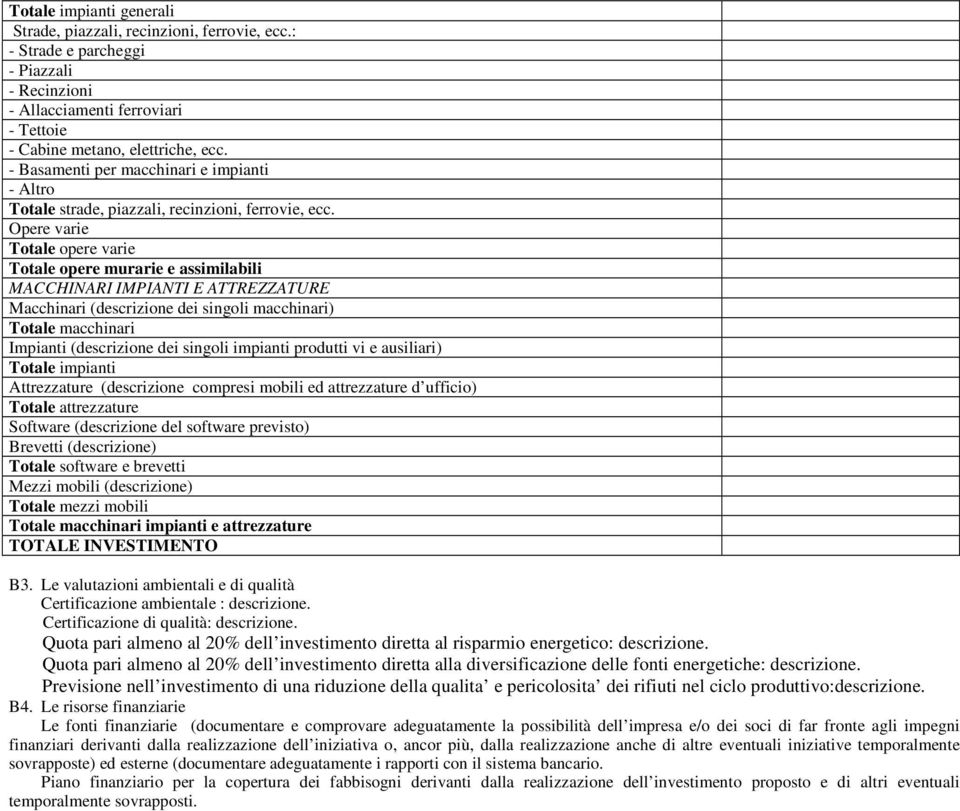 Opere varie Totale opere varie Totale opere murarie e assimilabili MACCHINARI IMPIANTI E ATTREZZATURE Macchinari (descrizione dei singoli macchinari) Totale macchinari Impianti (descrizione dei